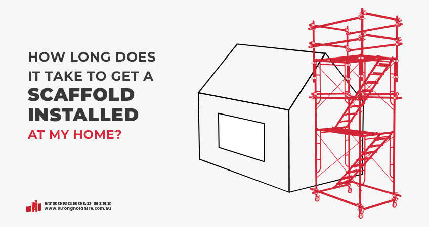 How Long Does It Take to Get a Scaffold Installed at My Home - Stronghold