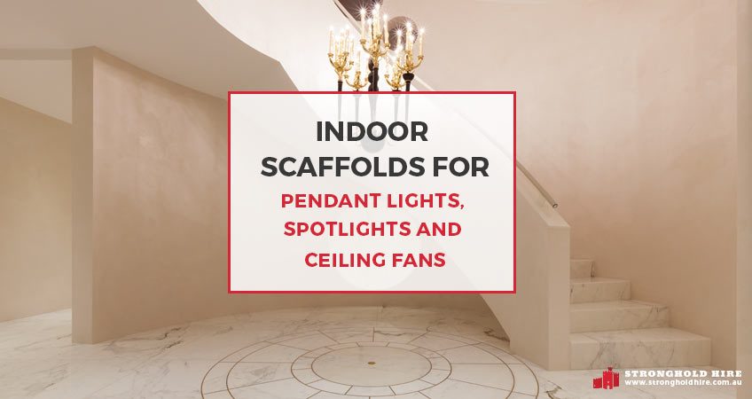 Indoor Scaffolds Pendant Lights, Spotlights and Ceiling Fans - Stronghold Hire Sydney