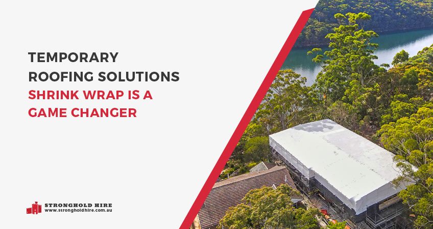 Temporary Roofing Solutions - Shrink Wrap Game Changer - Stronghold Hire Sydney